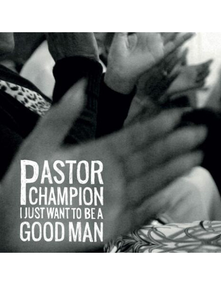 Champion, Pastor - I Just Want To Be A Good Man