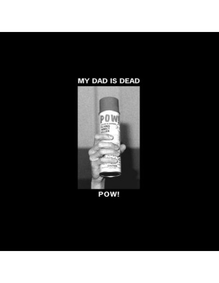 My Dad Is Dead - Pow!