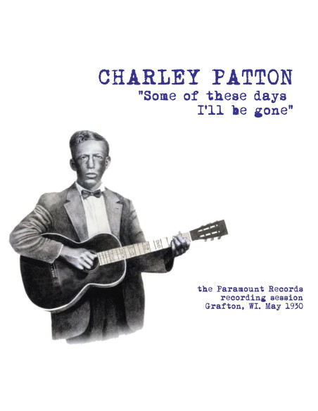 Patton, Charley - Some Of These Days I Ll Be Gone: The Par