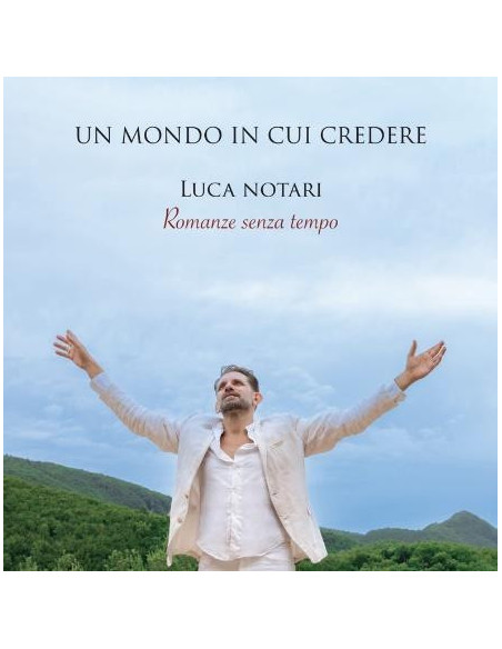 Notari Luca - Un Mondo In Cui Credere (Romanze Senza Tempo)
