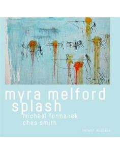 Melford Myra, Formanek Michael and Smith Ches - Myra Melford Splash - (CD)