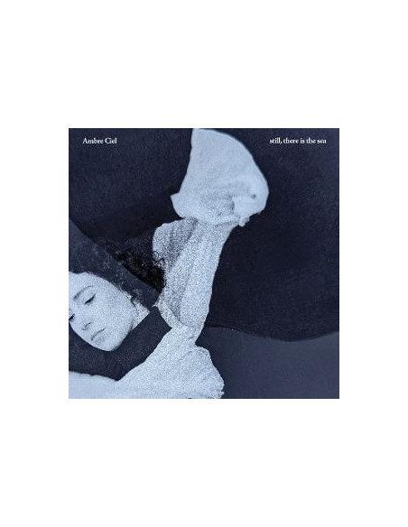 Ciel, Ambre - Still, There Is The Sea - (CD)
