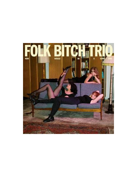 Folk Bitch Trio - Now Would Be A Good Time