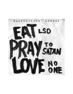 Destination Lonely - Eat Lsd, Pray To Satan,Love No One