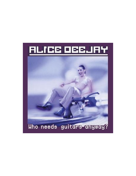 Alice Deejay - Who Needs Guitars Anyway?